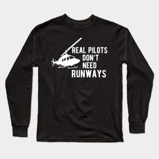 Helicopter Pilot - Real Pilots Don't Need Runways Long Sleeve T-Shirt